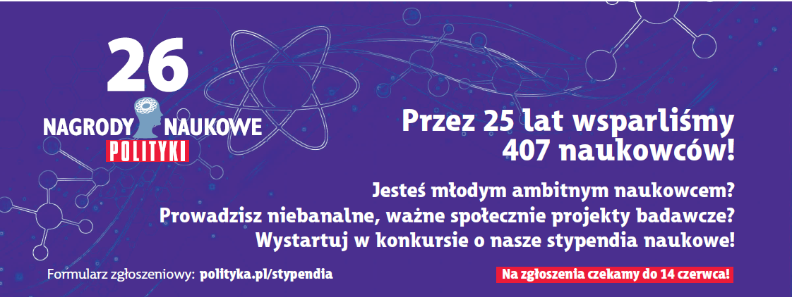 Grafika promująca 26. edycję Nagród Naukowych POLITYKI na fioletowym tle z motywami naukowymi (schematy atomu i cząsteczek). Po lewej duży napis „26 Nagrody Naukowe POLITYKI”. Po prawej hasło: „Przez 25 lat wsparliśmy 407 naukowców!”. Niżej: „Jesteś młodym ambitnym naukowcem? Prowadzisz niebanalne, ważne społecznie projekty badawcze? Wystartuj w konkursie o nasze stypendia naukowe!”. Na dole: „Formularz zgłoszeniowy: polityka.pl/stypendia” oraz: „Na zgłoszenia czekamy do 14 czerwca!”.