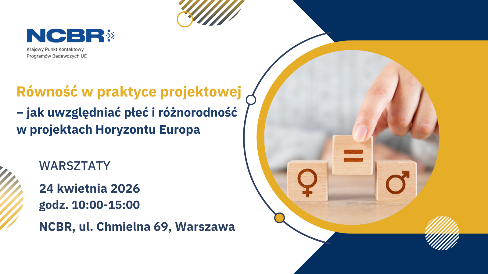NCBR Krajowy Punkt Kontaktowy Programów Badawczych UE  Równość w praktyce projektowej – jak uwzględniać płeć i różnorodność w projektach Horyzontu Europa  WARSZTATY  24 kwietnia 2026 godz. 10:00–15:00  NCBR, ul. Chmielna 69, Warszawa