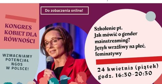 Do zobaczenia online!  KONGRES KOBIET DLA RÓWNOŚCI WZMACNIAMY POTENCJAŁ NGO’S W POLSCE!  Szkolenie pt. Jak mówić o gender mainstreaming? Język wrażliwy na płeć, feminitywy  24 kwietnia (piątek) godz. 16:30–20:30