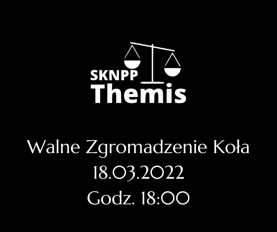 Serdecznie zapraszamy wszystkich członków Studenckiego Koło Naukowego Pasjonatów Prawa "Themis" i wszystkie osoby chętne do dołączenia do Koła na Walne Zgromadzenie Koła, które odbędzie się w piątek 18 marca 2022 roku, o godzinie 18:00, w formie zdalnej, za pośrednictwem platformy Google Meet.