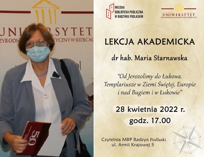 Lekcja akademicka dr hab. Marii Starnawskiej "Od Jerozolimy do Łukowa. Templariusze w Ziemi Świętej, Europie i nad Bugiem i w Łukowie" , 18 kwietnia 2022 r., godz. 17.00