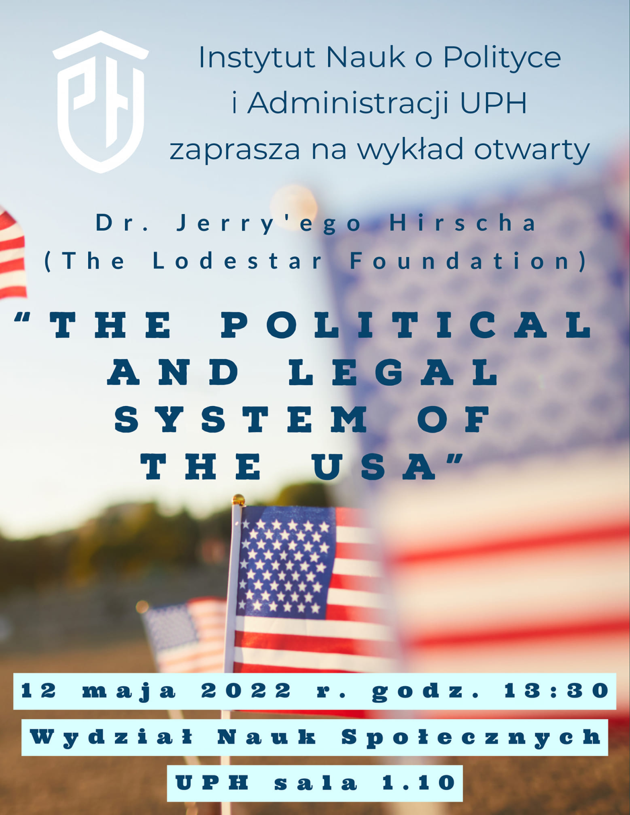 Instytut Nauk o Polityce i Administracji zaprasza na wykład otwarty dr. Jerry'ego Hirscha z The Lodestar Foundation pt. "The Political and Legal System of the USA", który odbędzie się w czwartek 12.05.2022 o godz. 13:30 na Wydziale Nauk Społecznych w sali 1.10.
