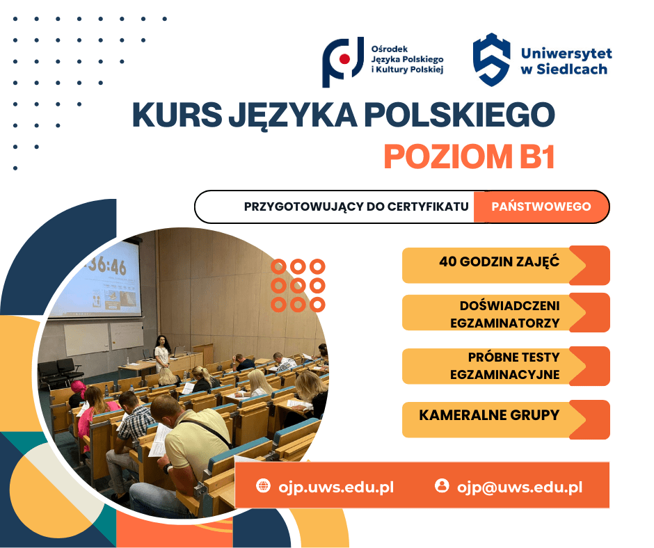 Ośrodek Języka Polskiego i Kultury Polskiej oraz Uniwersytet w Siedlcach - KURS JĘZYKA POLSKIEGO POZIOM B1 PRZYGOTOWUJĄCY DO CERTYFIKATU PAŃSTWOWEGO: 40 GODZIN ZAJĘĆ, DOŚWIADCZENI EGZAMINATORZY, PRÓBNE TESTY EGZAMINACYJNE, KAMERALNE GRUPY - strona: ojp.uws.edu.pl mail: ojp@uws.edu.pl