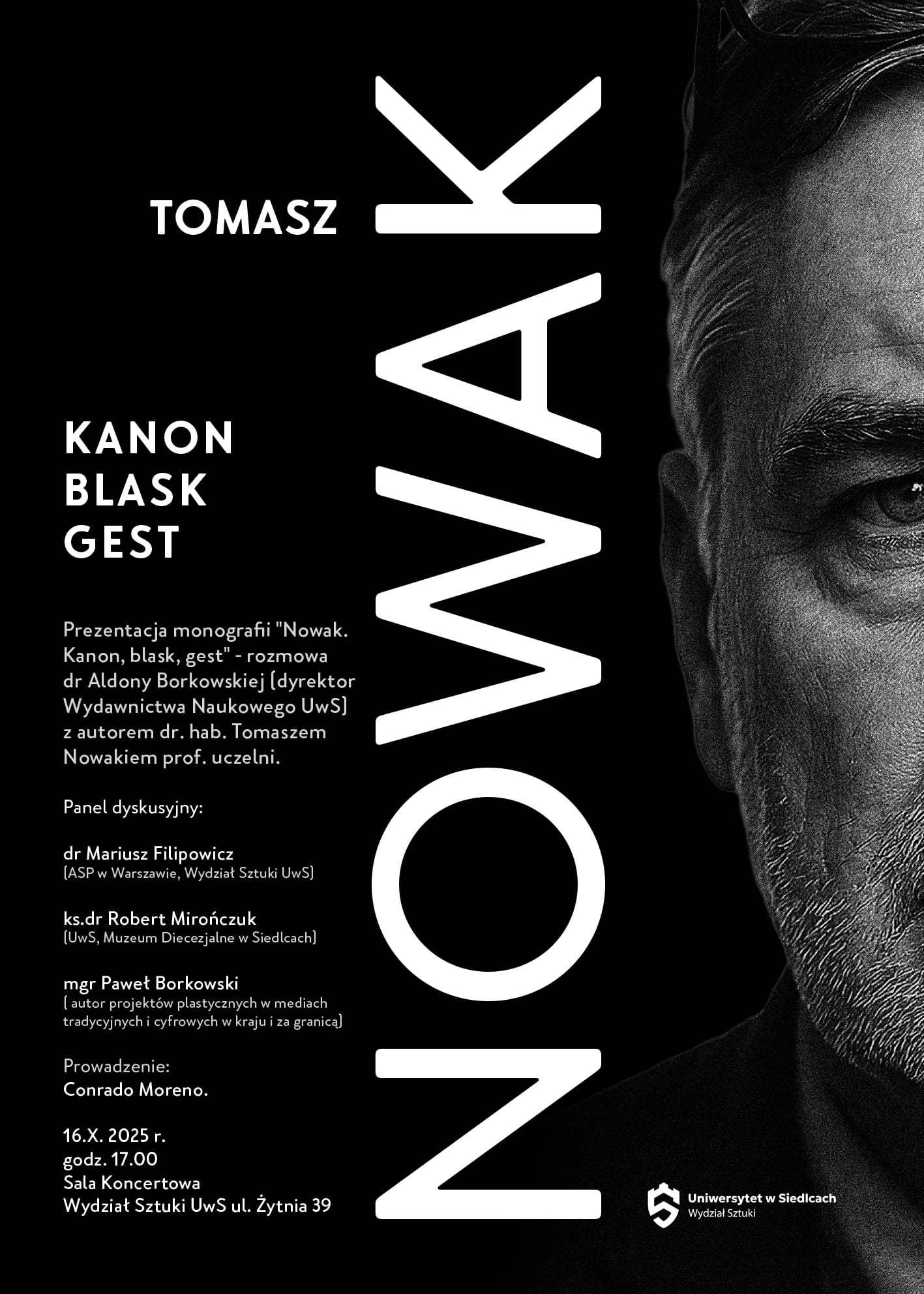Plakat wydarzenia: Tomasz Nowak – „Kanon, blask, gest”. Prezentacja monografii i panel. 16.10.2025, godz. 17:00, Sala Koncertowa, Wydział Wzornictwa i Sztuki Uczelni w Siedlcach, ul. Żytnia 39. Połowa czarno-białego portretu mężczyzny na czarnym tle, pionowy napis „NOWAK”.