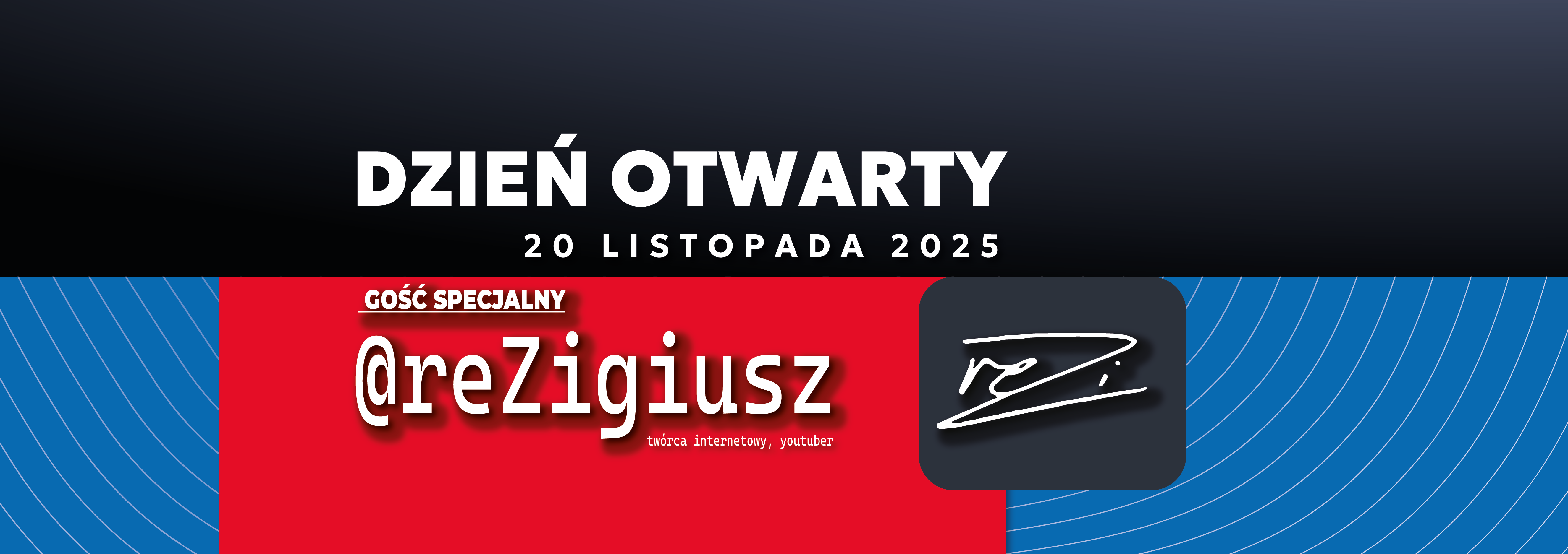 Dzień Otwarty 20 listopada 2025 - gość specjalny reZigiusz - twórca internetowy, youtuber. PRzejdź na stronę wydarzeń żeby zarejestrować się na wydarzenie.